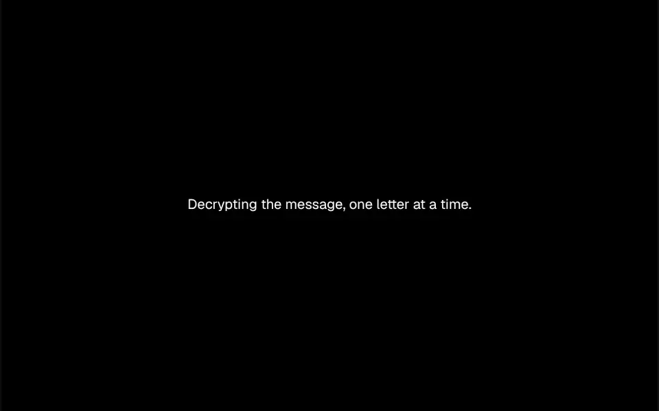 Charada: A sentence that starts as random symbols and resolves letter by letter, from left to right.